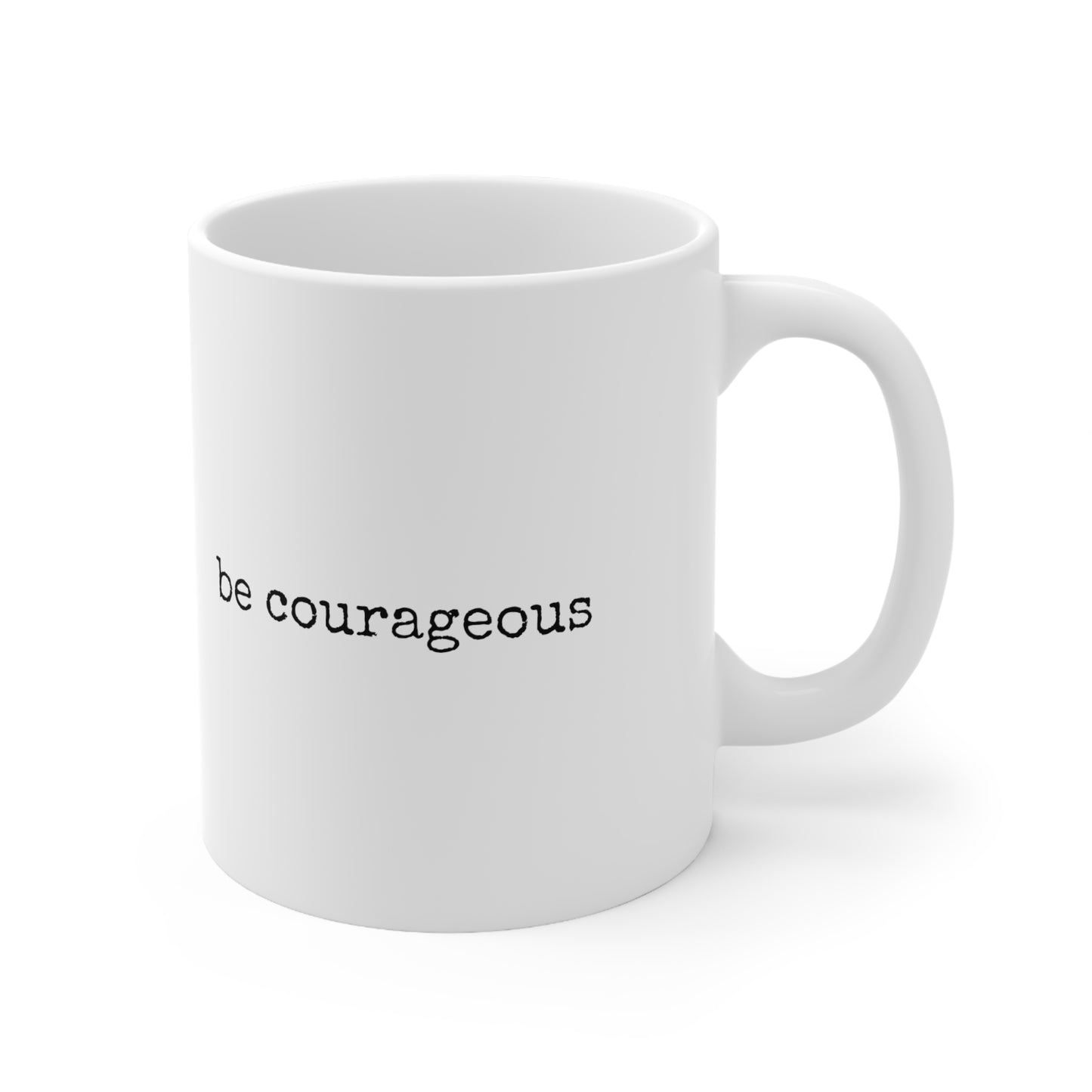 Be Courageous - 11oz. Ceramic Mug Inspirational Coffee Mug, Mugs With Motivational Sayings, Gift for Women and Men, Gift for Him and Her, Coffee Mug for Strength and Motivation