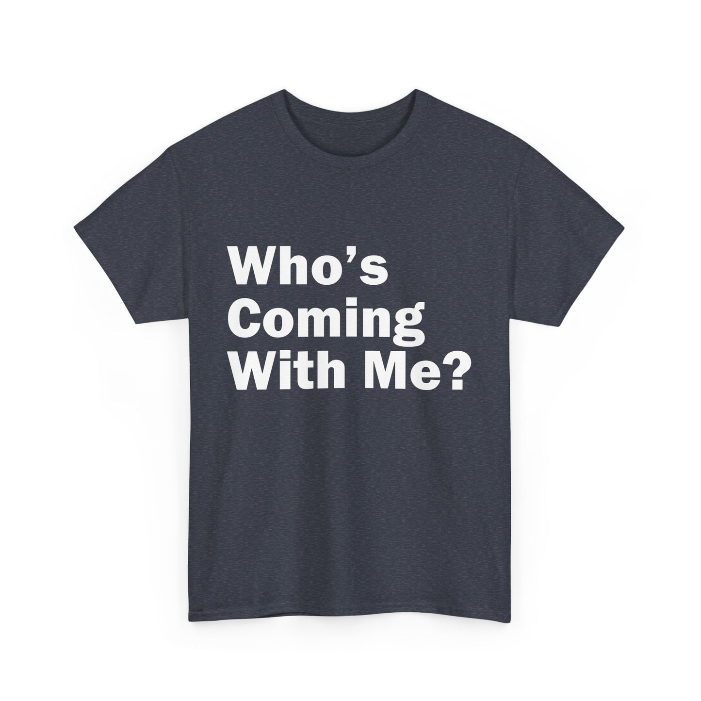 Who's Coming With Me? Unisex Heavy Cotton Tee