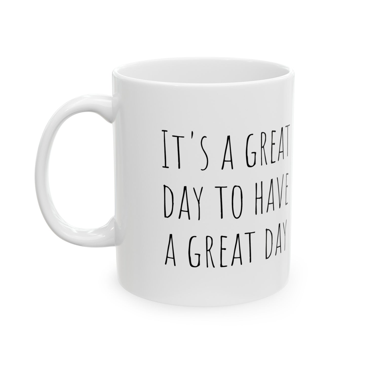 It's a Great Day to Have a Great Day - Coffee - 11oz. Ceramic Mug - Inspirational Coffee Mug, Gift for Women and Men, Gift for Mom