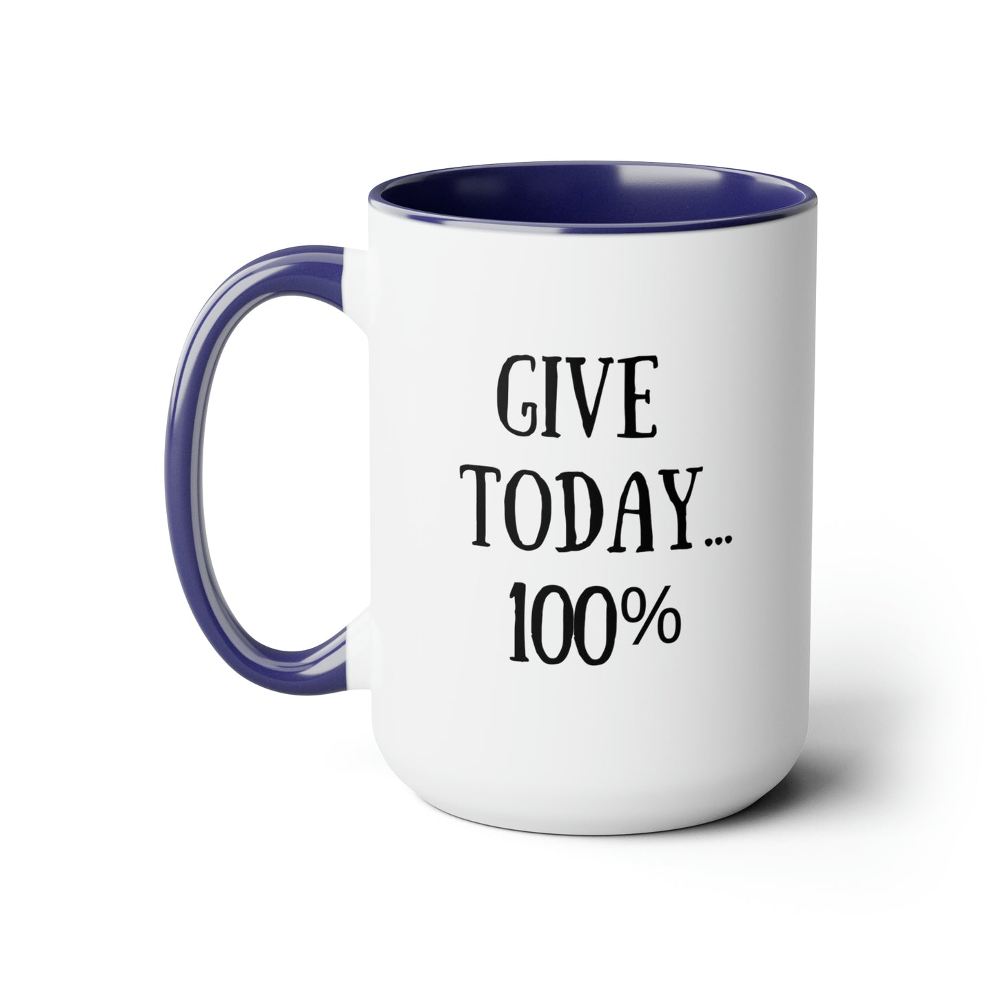 Give Today 100% - 15oz Large Mugs - Novelty Tea and Coffee Mug, Father's Day Gift, Novelty Mug for Dad, Gift for Dad