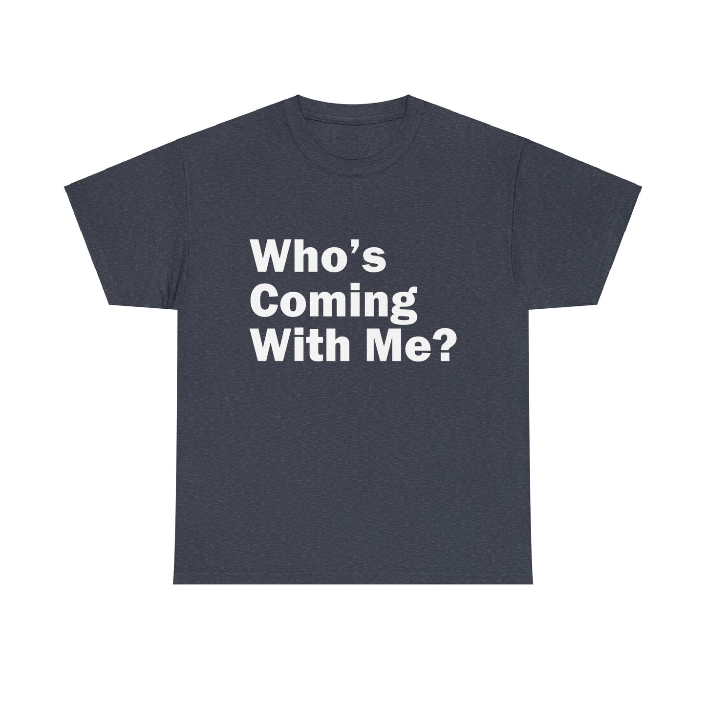 Who's Coming With Me? Unisex Heavy Cotton Tee