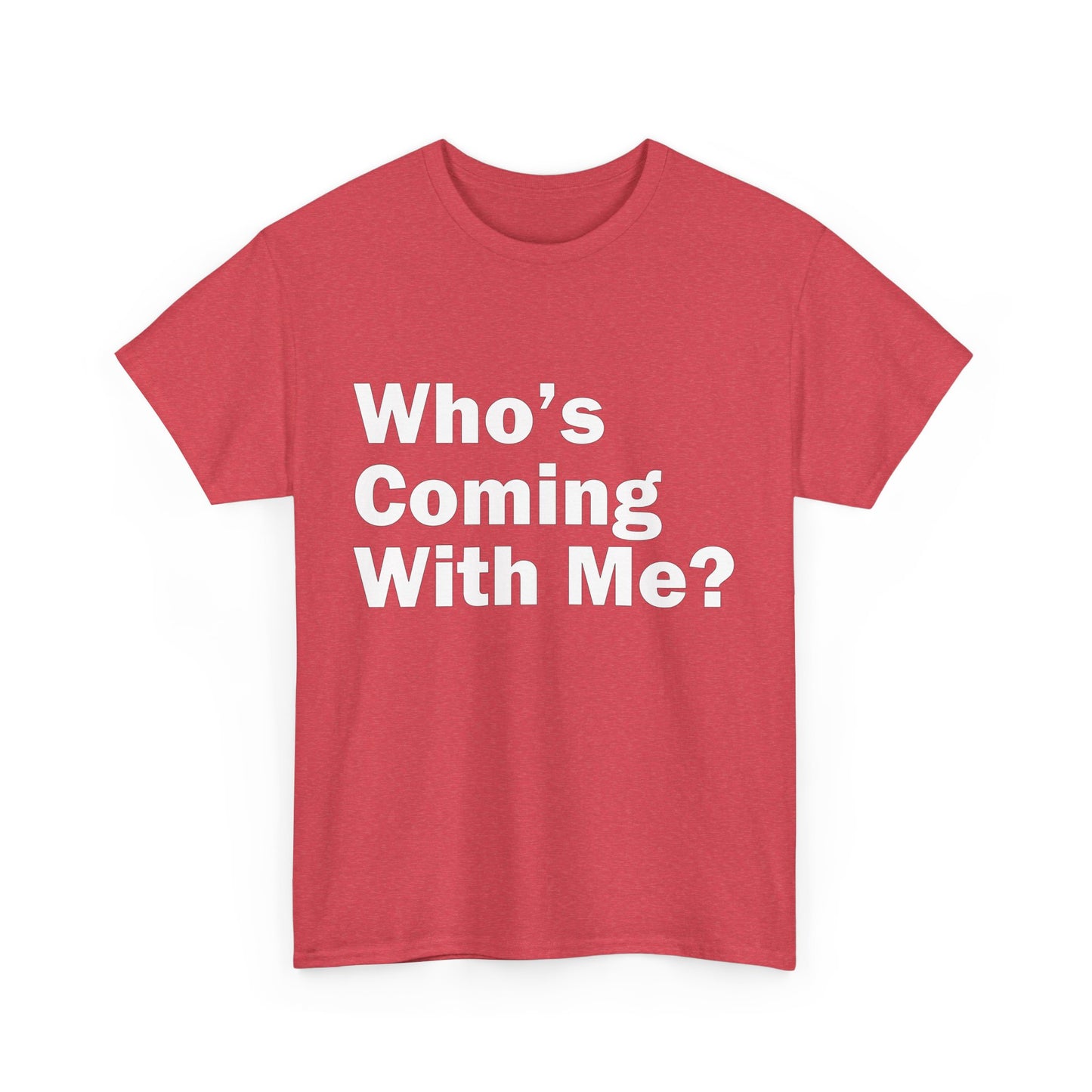 Who's Coming With Me? Unisex Heavy Cotton Tee