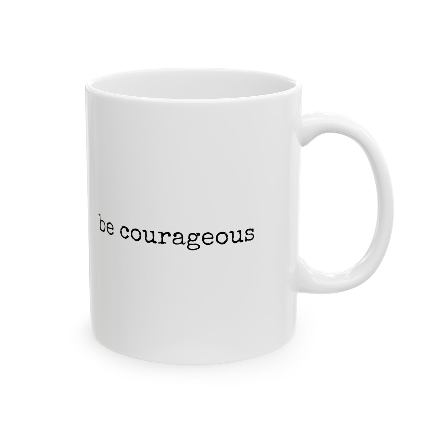 Be Courageous - 11oz. Ceramic Mug - Mugs With Motivational Sayings, Gift for Women and Men, Coffee Mug for Strength and Motivation