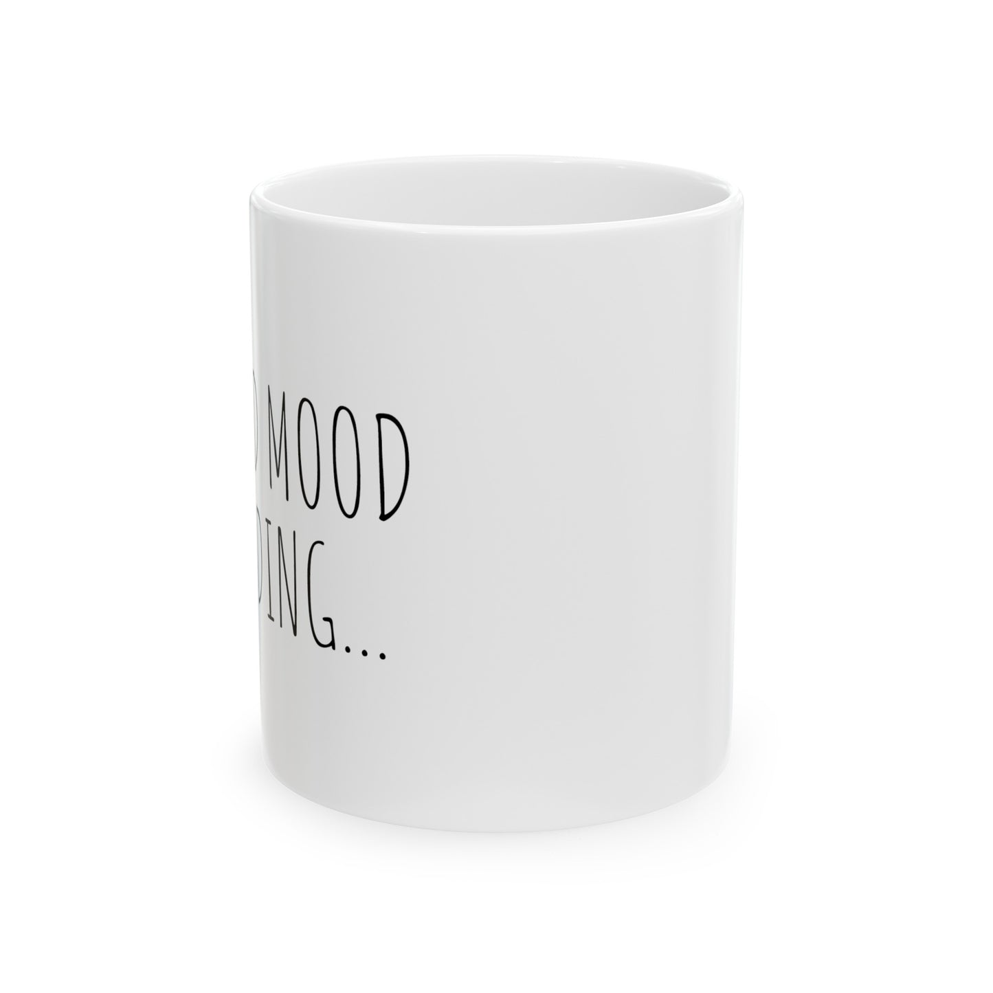Good Mood Loading... - 11oz Ceramic Mug - Inspirational Coffee Mug, Gift for Women and Men, Coffee Mug for Strength and Motivation