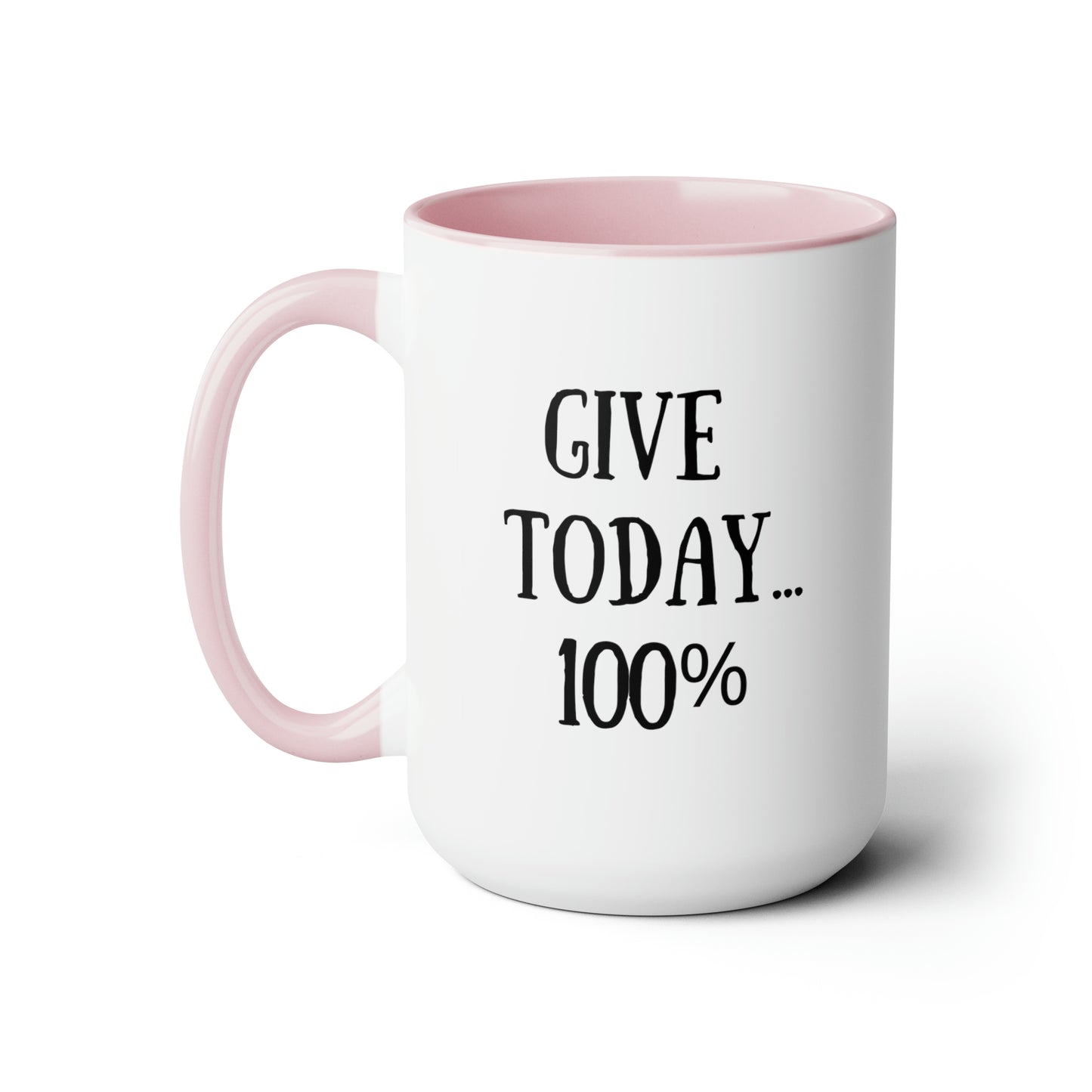 Give Today 100% - 15oz Large Mugs - Novelty Tea and Coffee Mug, Father's Day Gift, Novelty Mug for Dad, Gift for Dad