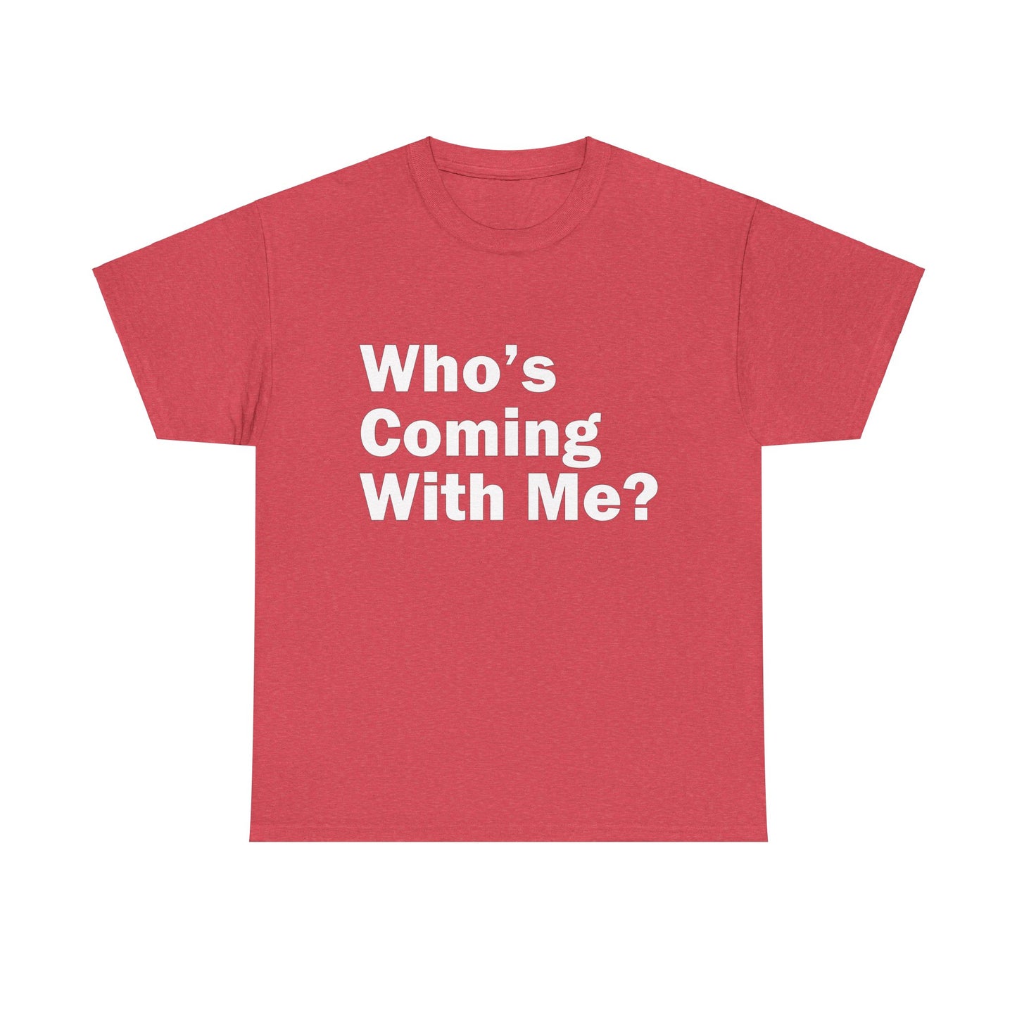 Who's Coming With Me? Unisex Heavy Cotton Tee