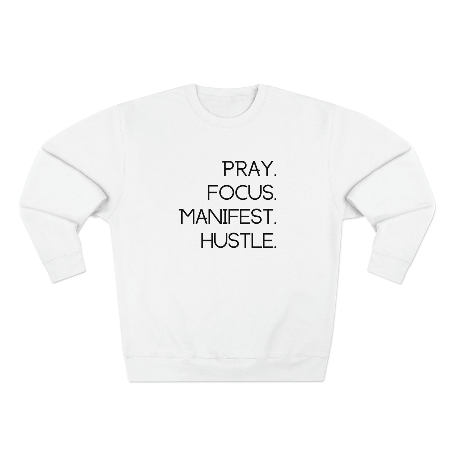 Pray. Focus. Manifest. Hustle. - Unisex Premium Crewneck Sweatshirt - Empowerment Message, Strong Driven Woman Gift, Gift Idea for Ambitious Women