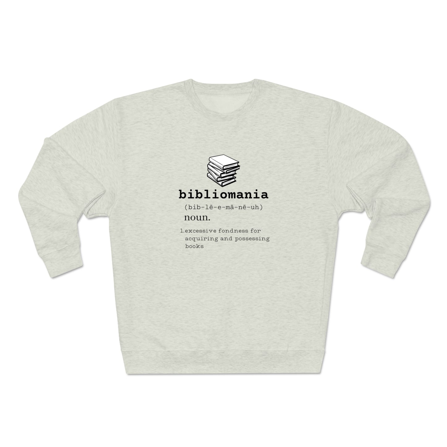 Bibliomania Excessive Fondness of Books - Premium Crewneck Sweatshirt - Book Addict, Funny Book Lover Gift, Gag Book Collector