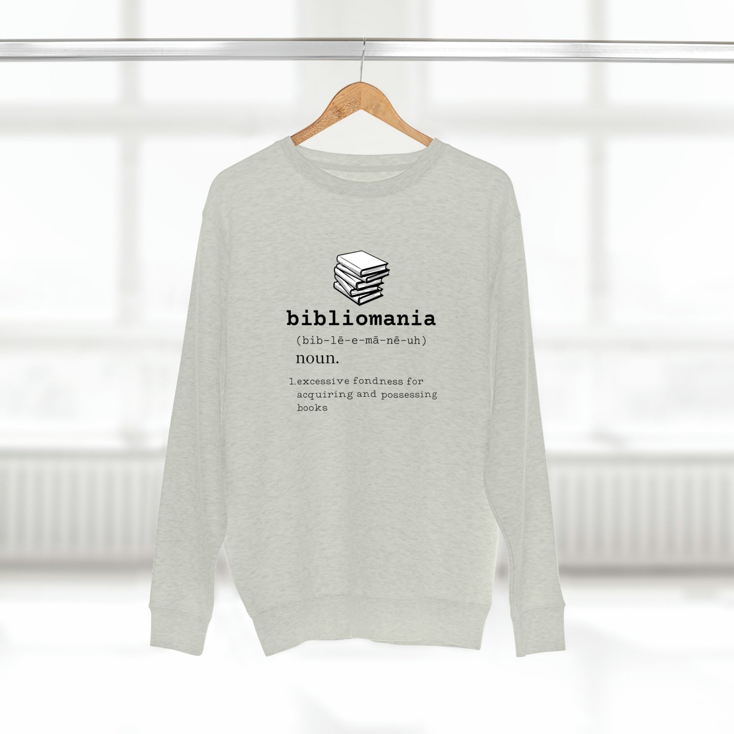Bibliomania Excessive Fondness of Books - Premium Crewneck Sweatshirt - Book Addict, Funny Book Lover Gift, Gag Book Collector