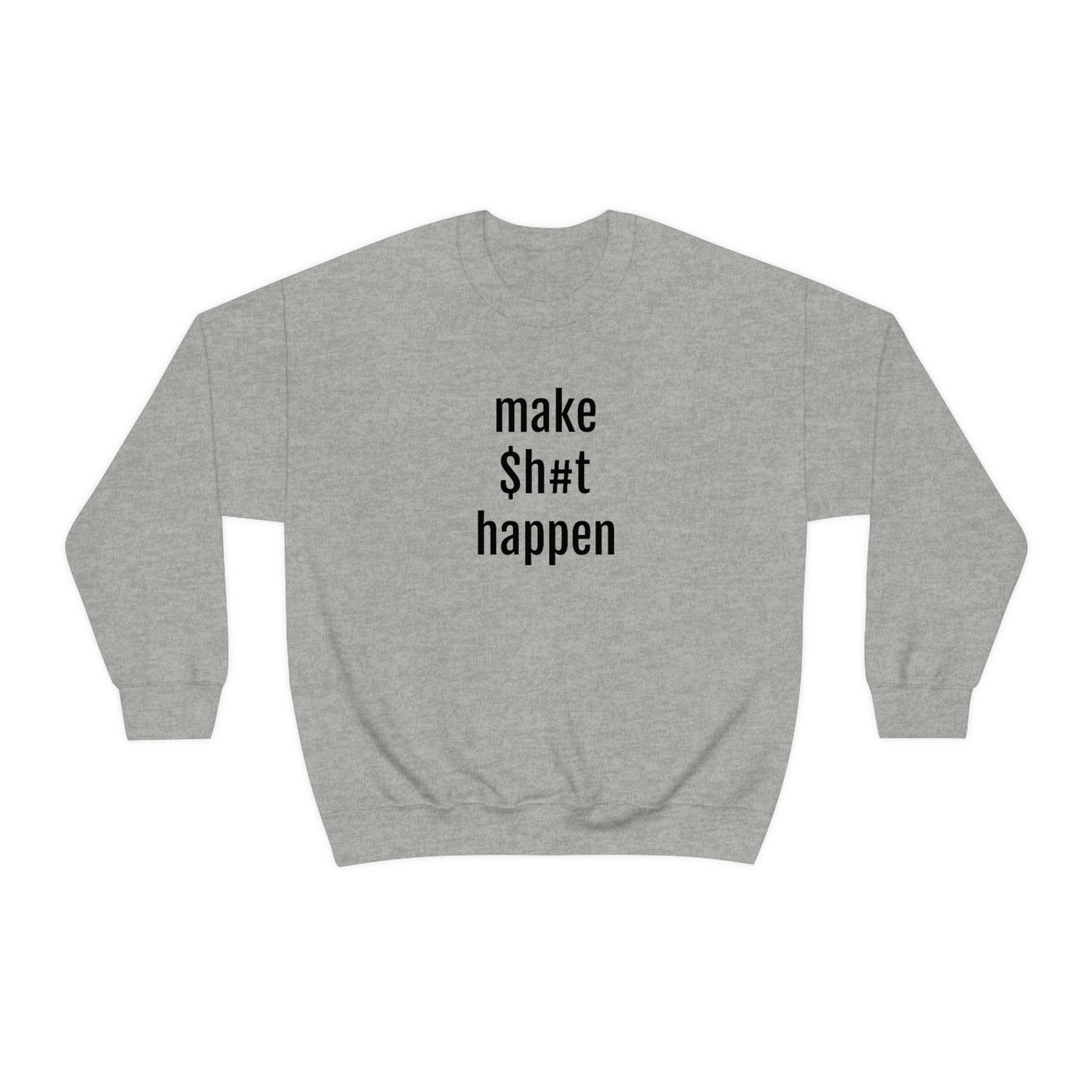 MAKE SH#T HAPPEN - Heavy Blend Crewneck Sweatshirt - Inspirational, Motivational Message, Streetwear Sweatshirt Hoodie