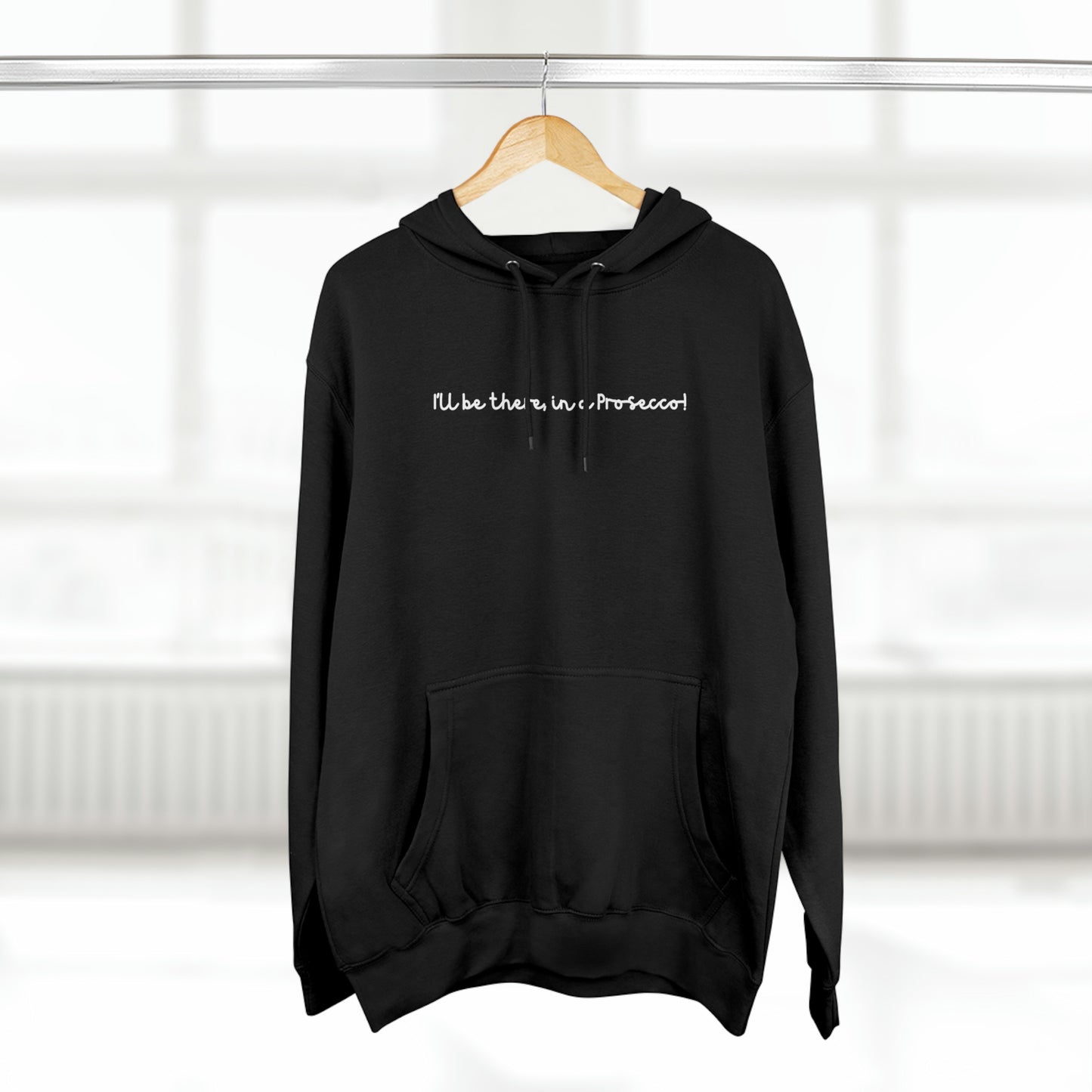 I'll Be There, In a Prosecco! - Unisex Premium Pullover Hoodie - Champagne Bubbly Lover, Prosecco Hoodie, Gift for Champs Lover
