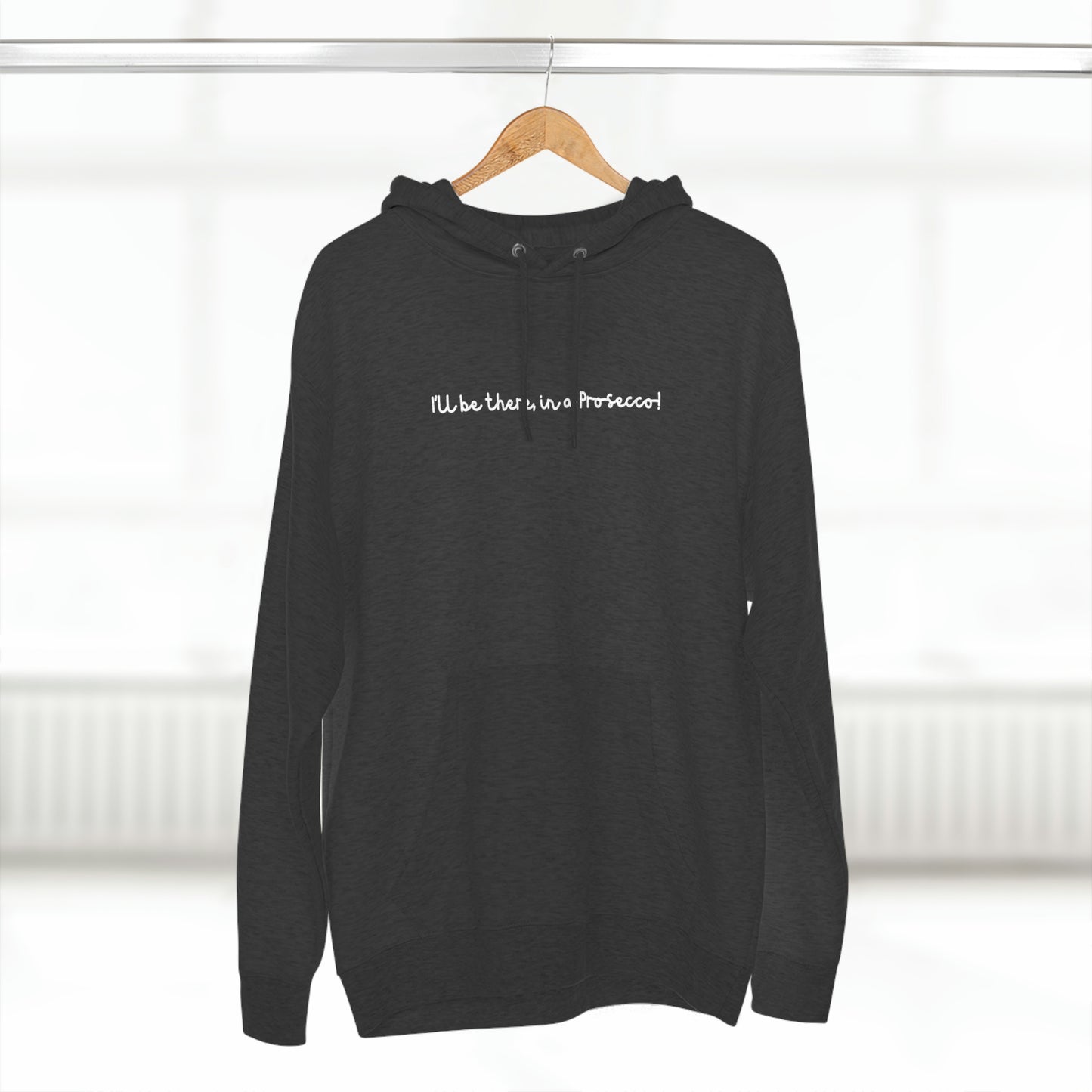 I'll Be There, In a Prosecco! - Unisex Premium Pullover Hoodie - Champagne Bubbly Lover, Prosecco Hoodie, Gift for Champs Lover
