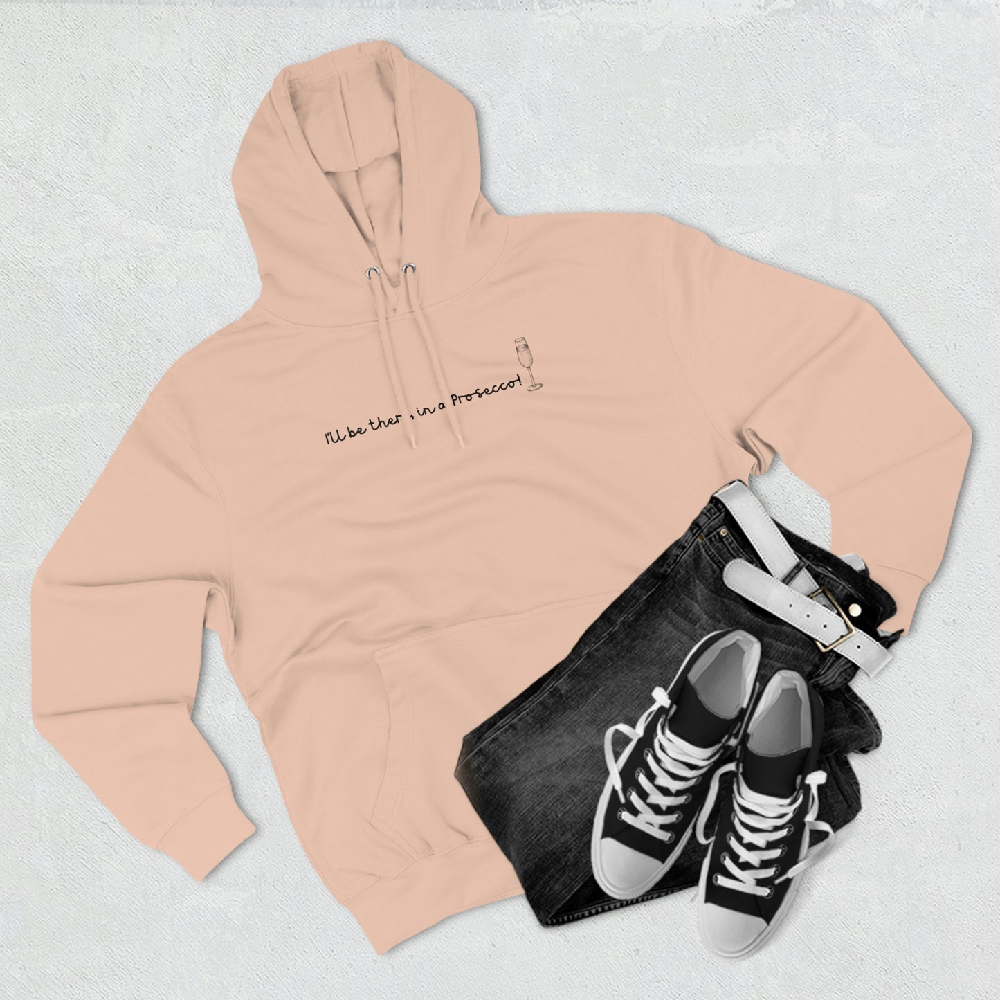 I'll Be There, In a Prosecco! - Unisex Premium Pullover Hoodie - Champagne Bubbly Lover, Prosecco Hoodie, Gift for Champs Lover
