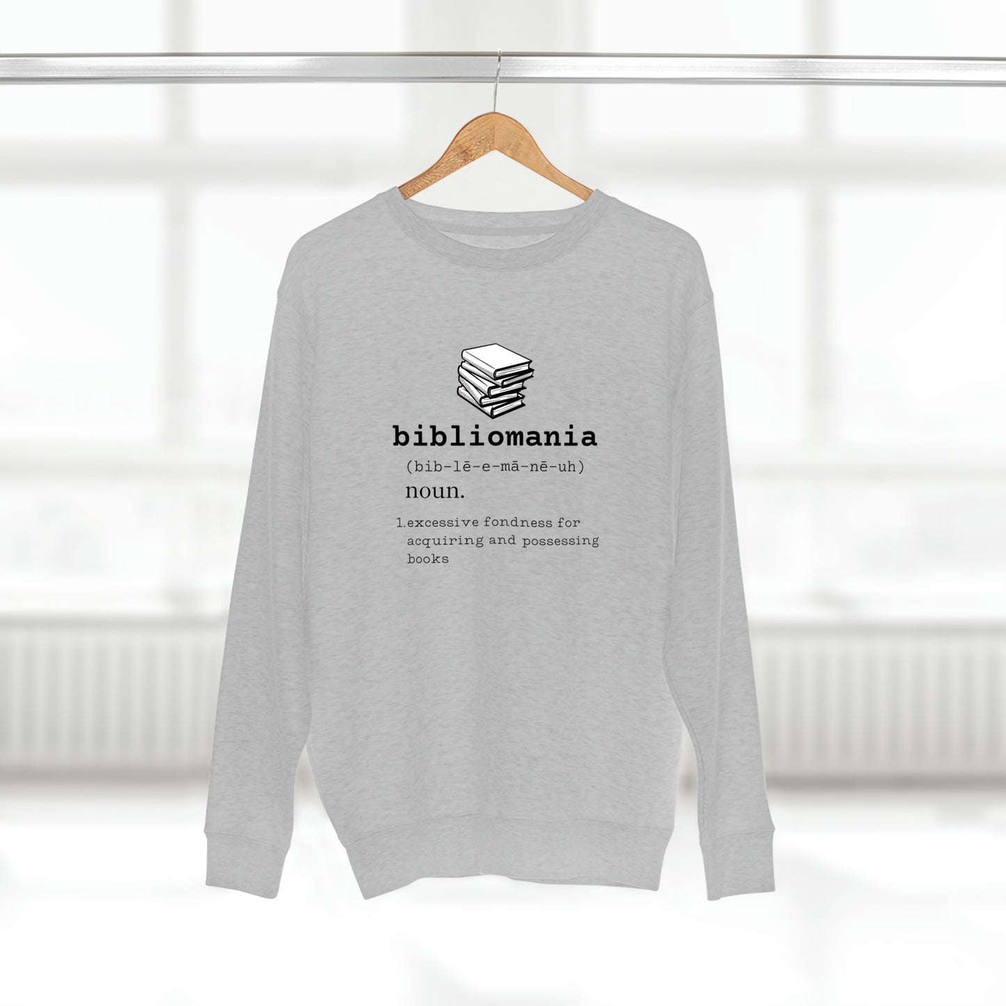 Bibliomania Excessive Fondness of Books - Premium Crewneck Sweatshirt - Book Addict, Funny Book Lover Gift, Gag Book Collector