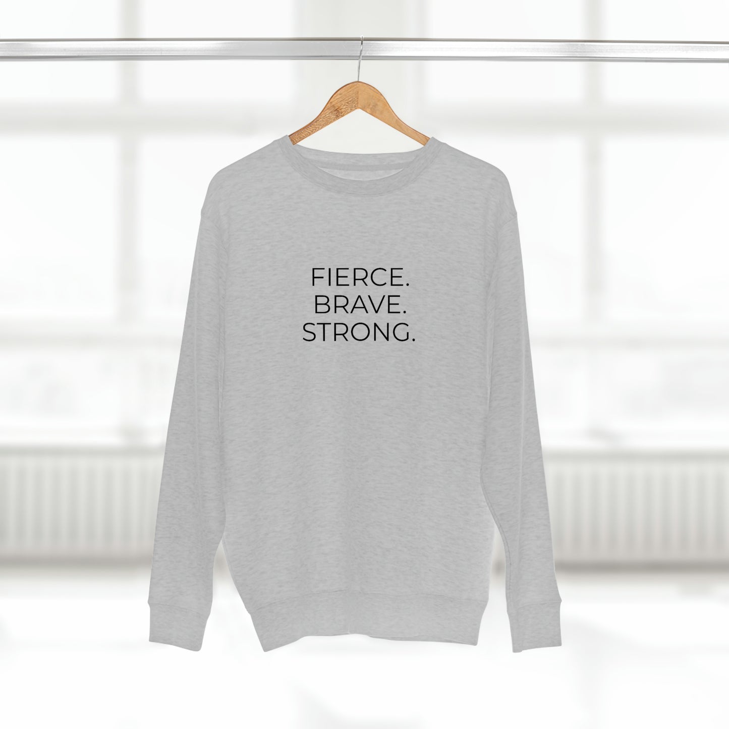 Fierce. Brave. Strong. - Premium Crewneck Sweatshirt - Inspirational Message, Motivational Message, Streetwear