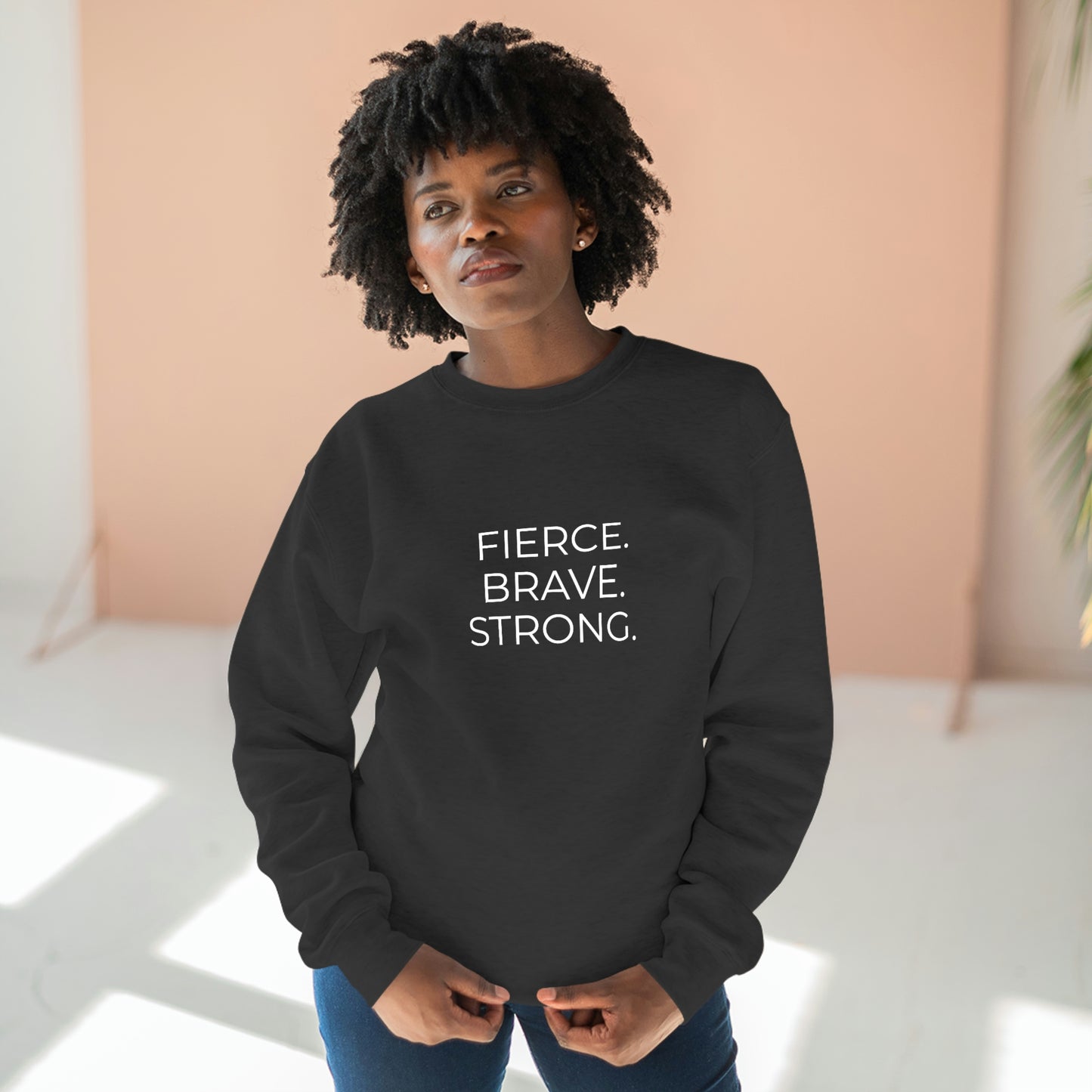 Fierce. Brave. Strong. - Premium Crewneck Sweatshirt - Inspirational Message, Motivational Message, Streetwear