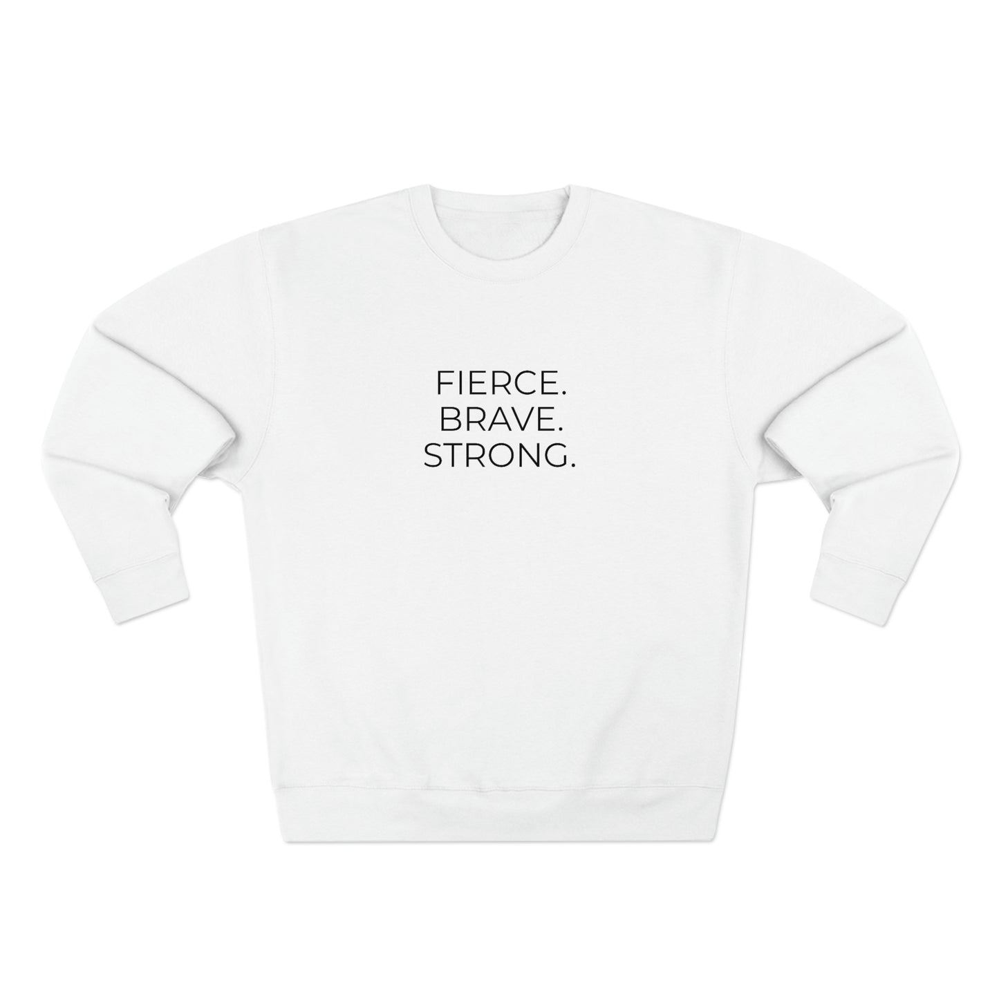 Fierce. Brave. Strong. - Premium Crewneck Sweatshirt - Inspirational Message, Motivational Message, Streetwear