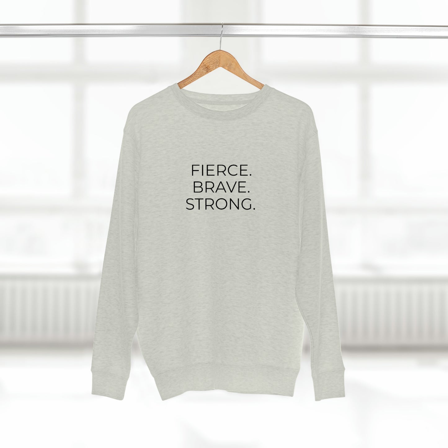 Fierce. Brave. Strong. - Premium Crewneck Sweatshirt - Inspirational Message, Motivational Message, Streetwear
