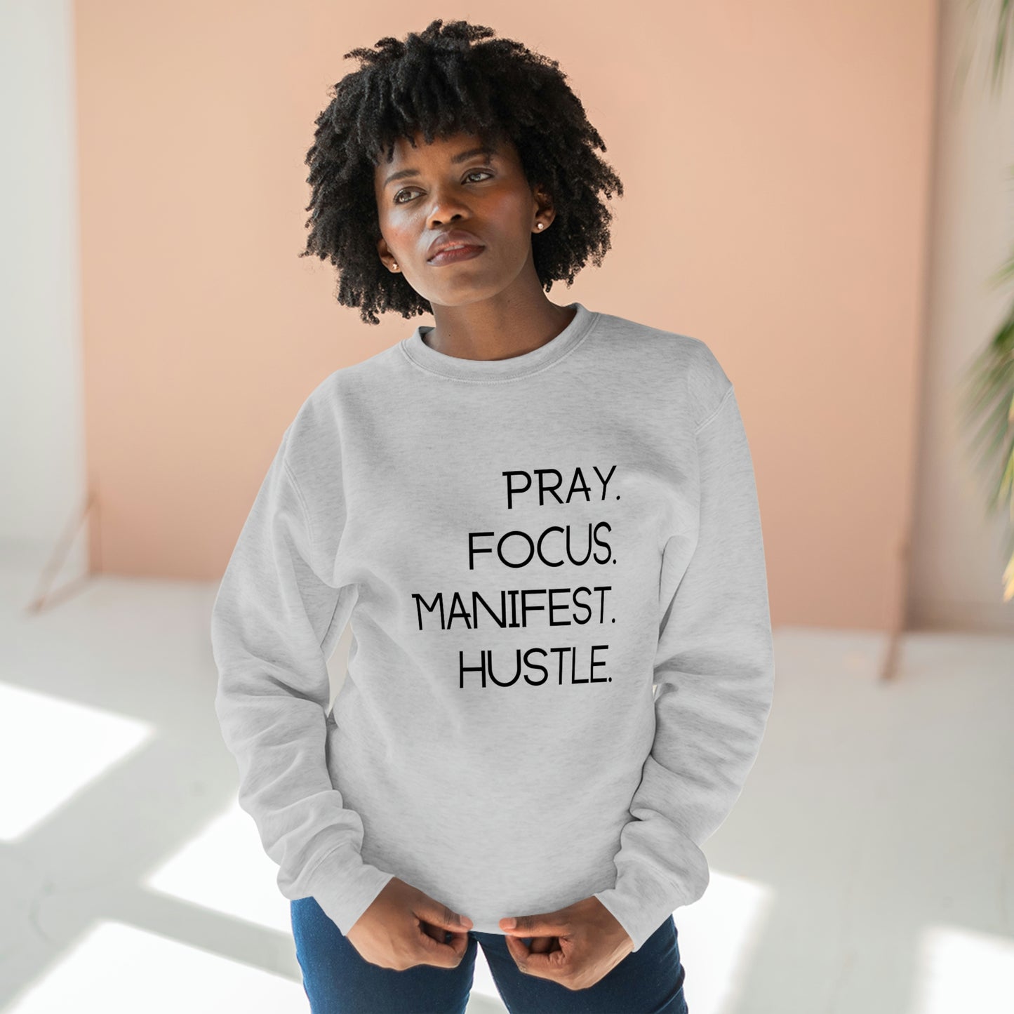 Pray. Focus. Manifest. Hustle. - Unisex Premium Crewneck Sweatshirt - Empowerment Message, Strong Driven Woman Gift, Gift Idea for Ambitious Women