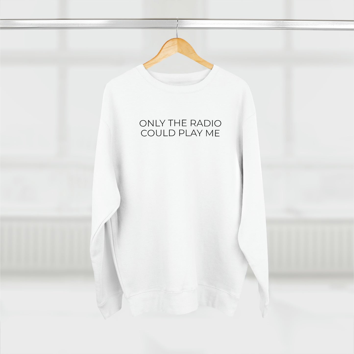Only The Radio Could Play Me - Premium Crewneck Sweatshirt - Motivational Message, Streetwear - Renaissance Lyrics