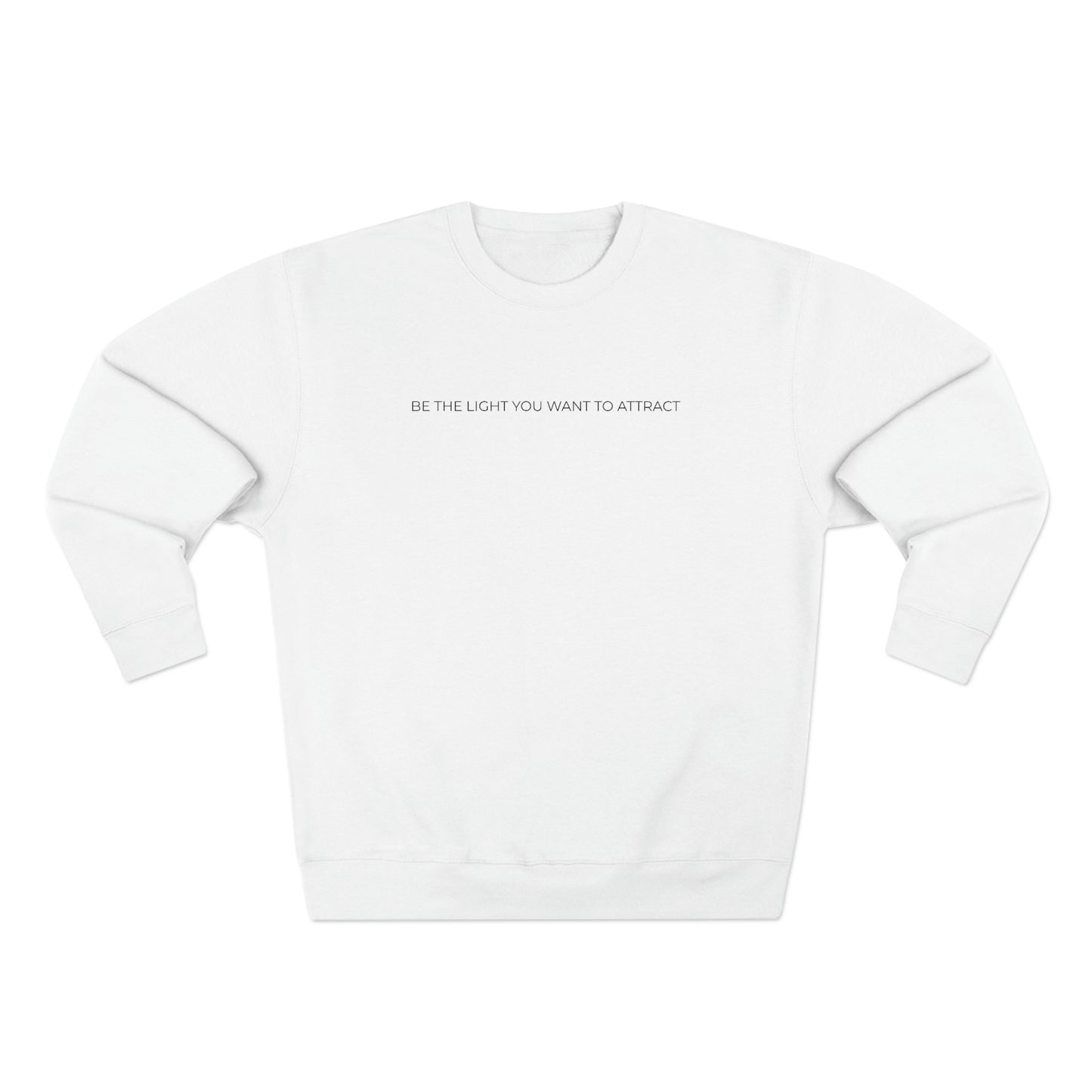 Be The Light You Want To Attract - Premium Crewneck Sweatshirt - Inspirational Message, Novelty Gift Idea, Streetwear Sweatshirt