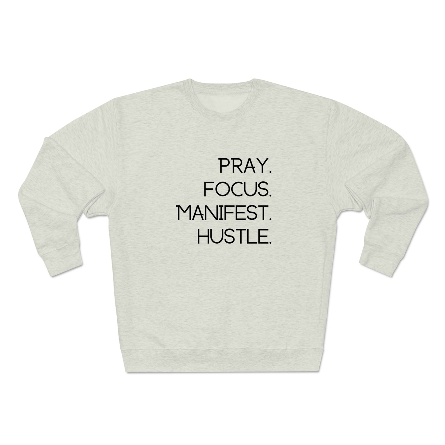 Pray. Focus. Manifest. Hustle. - Unisex Premium Crewneck Sweatshirt - Empowerment Message, Strong Driven Woman Gift, Gift Idea for Ambitious Women