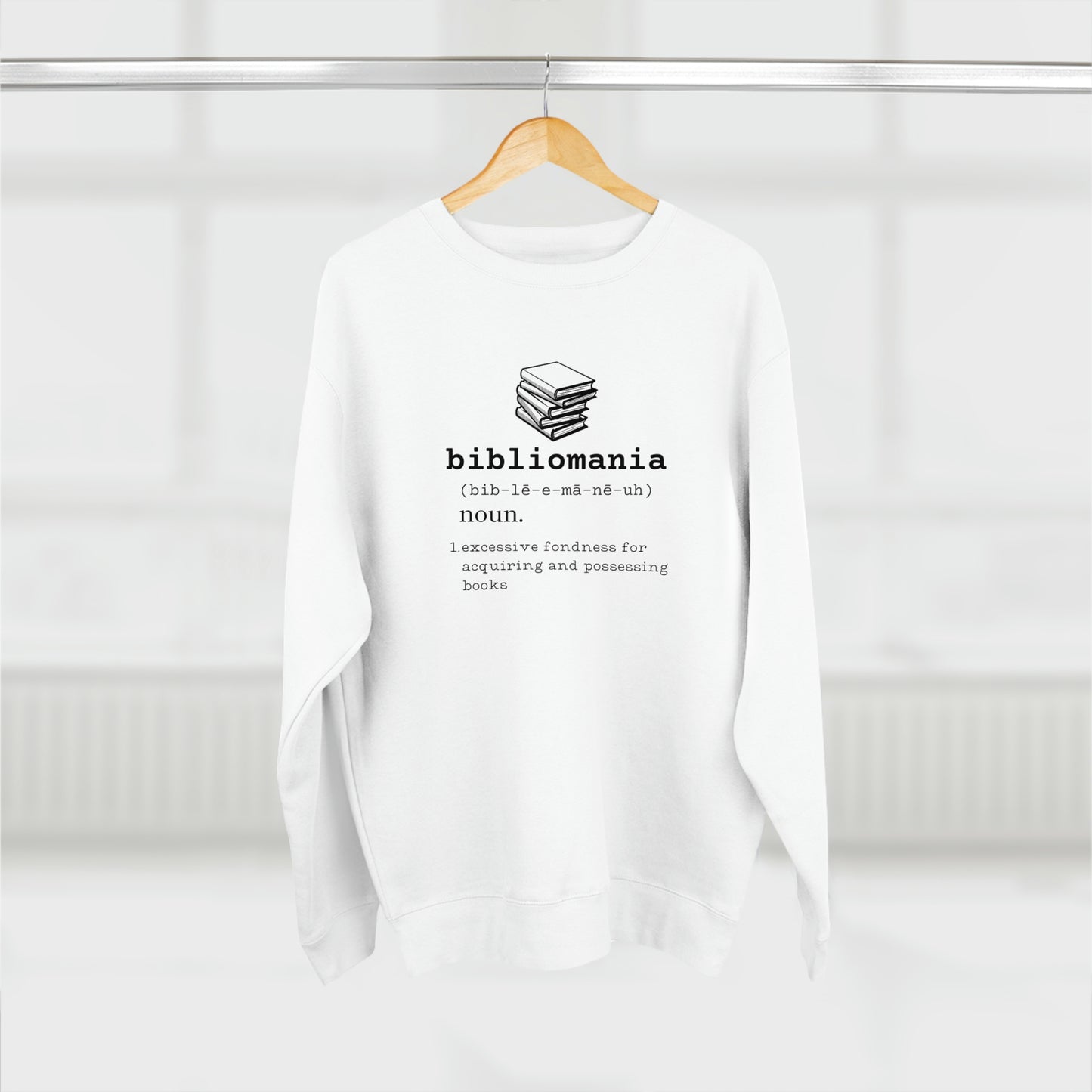 Bibliomania Excessive Fondness of Books - Premium Crewneck Sweatshirt - Book Addict, Funny Book Lover Gift, Gag Book Collector