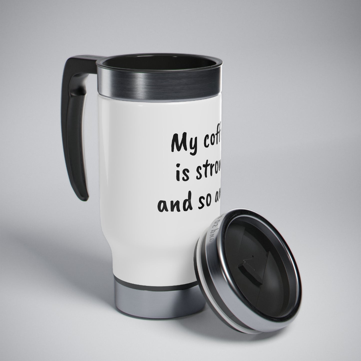 My Coffee is Strong and So am I - Stainless Steel Travel Mug with Handle, 14oz - Engraved Tumbler, Funny Mug Gift, Funny Travel Mug, Motivation Tumbler, Gift for Friends, Adult Tumbler Gift