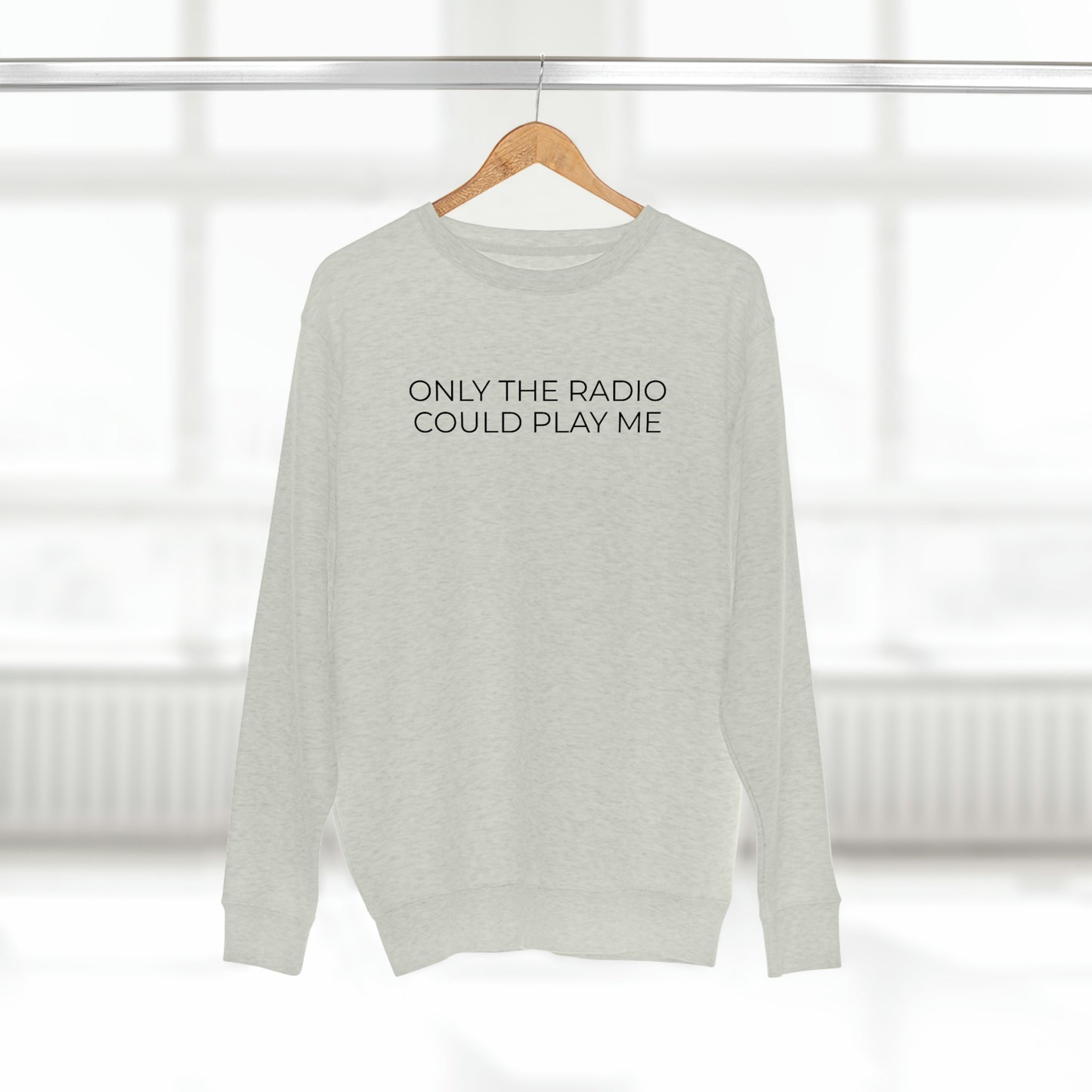 Only The Radio Could Play Me - Premium Crewneck Sweatshirt - Motivational Message, Streetwear - Renaissance Lyrics