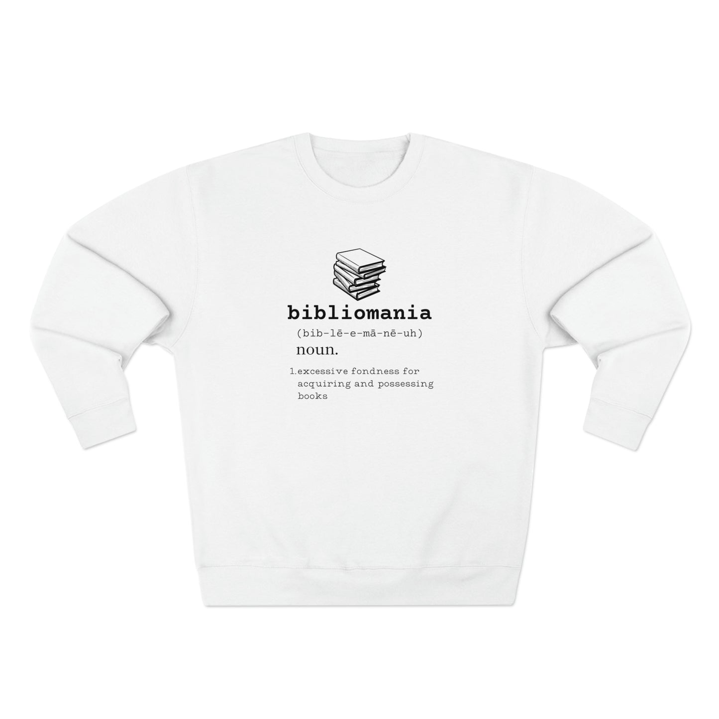 Bibliomania Excessive Fondness of Books - Premium Crewneck Sweatshirt - Book Addict, Funny Book Lover Gift, Gag Book Collector