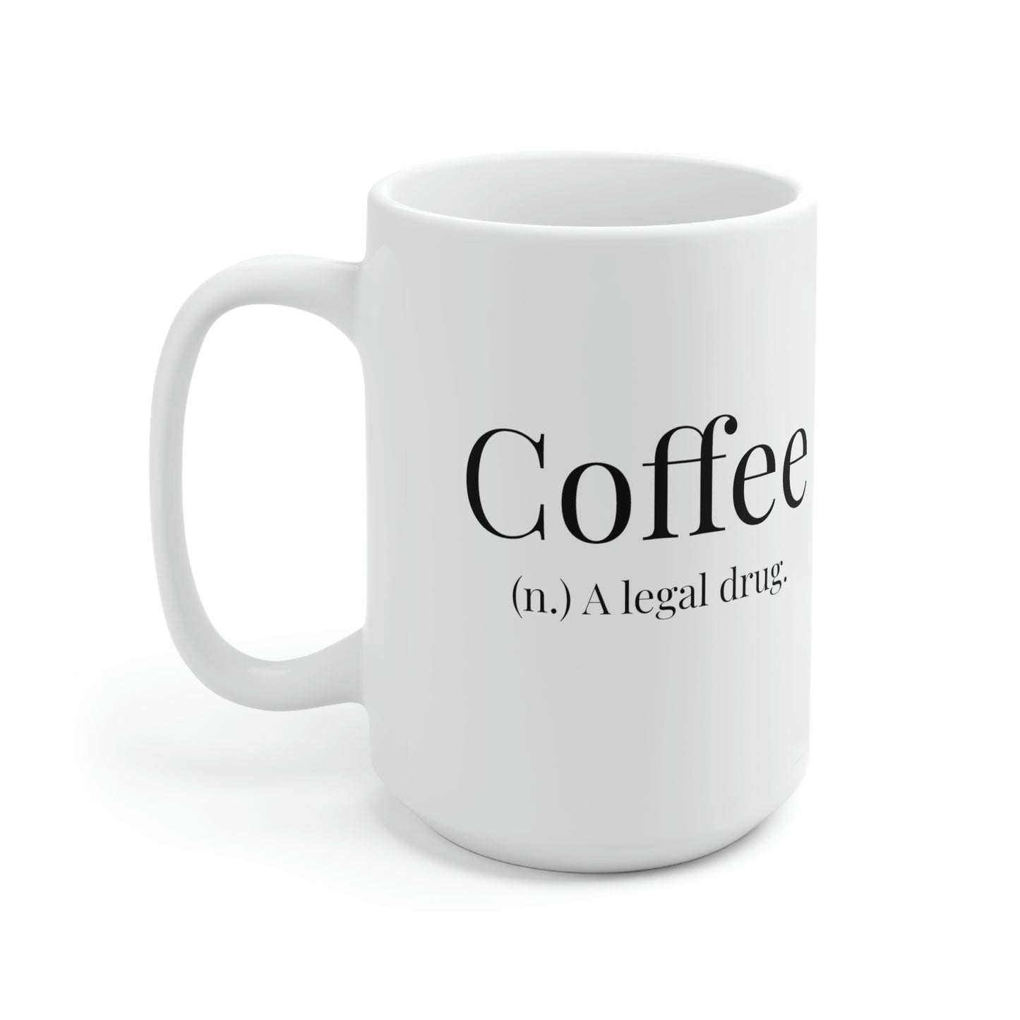 Coffee, A Legal Drug. - 15oz Large Coffee Mug - Funny Coffee Mug, Mugs With Sayings, Gift for Women and Men, Gift for Her, Humorous Coffee Mug