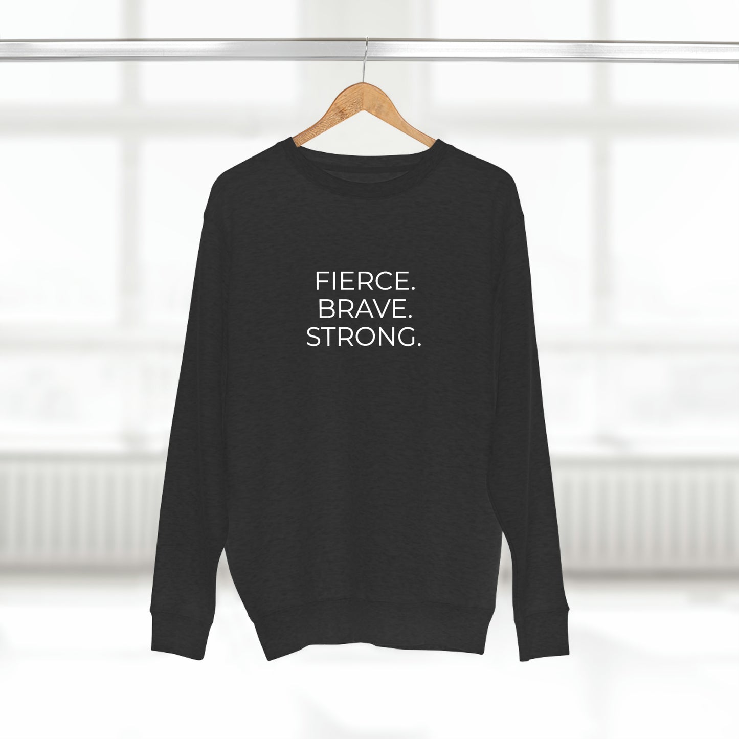 Fierce. Brave. Strong. - Premium Crewneck Sweatshirt - Inspirational Message, Motivational Message, Streetwear