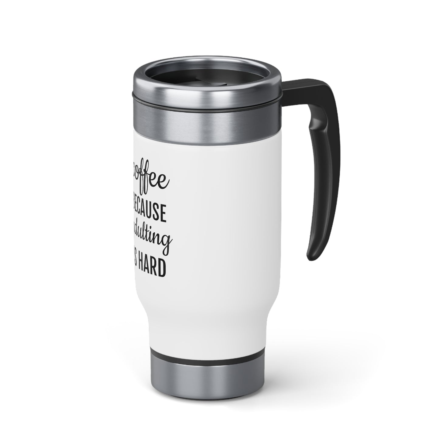 Coffee Because Adulting is Hard - Stainless Steel Travel Mug with Handle, 14oz - Funny Travel Mug, Motivational Tumbler, Adult Tumbler Gift