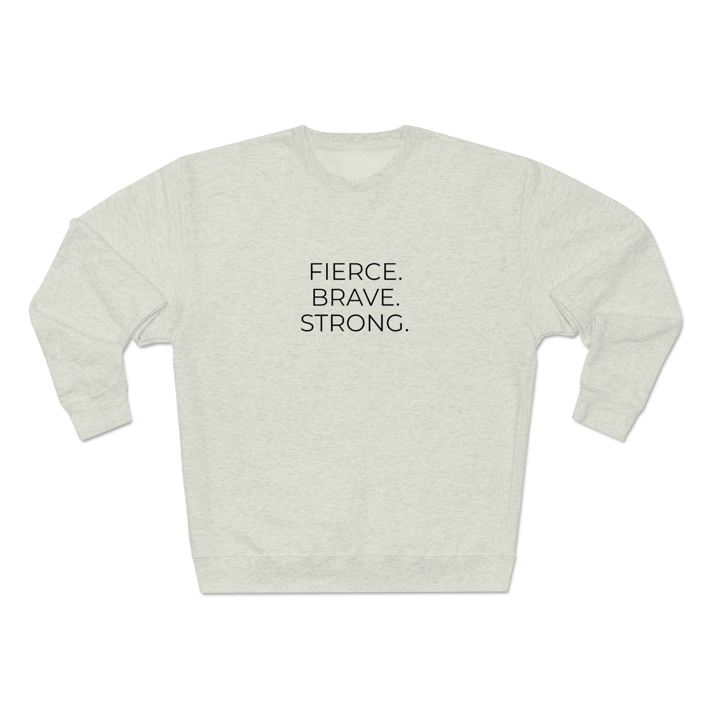 Fierce. Brave. Strong. - Premium Crewneck Sweatshirt - Inspirational Message, Motivational Message, Streetwear