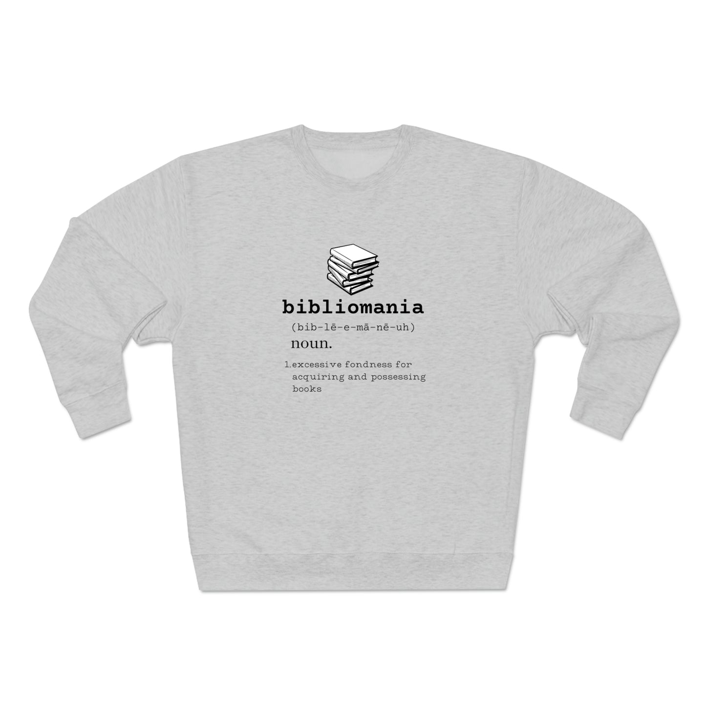 Bibliomania Excessive Fondness of Books - Premium Crewneck Sweatshirt - Book Addict, Funny Book Lover Gift, Gag Book Collector