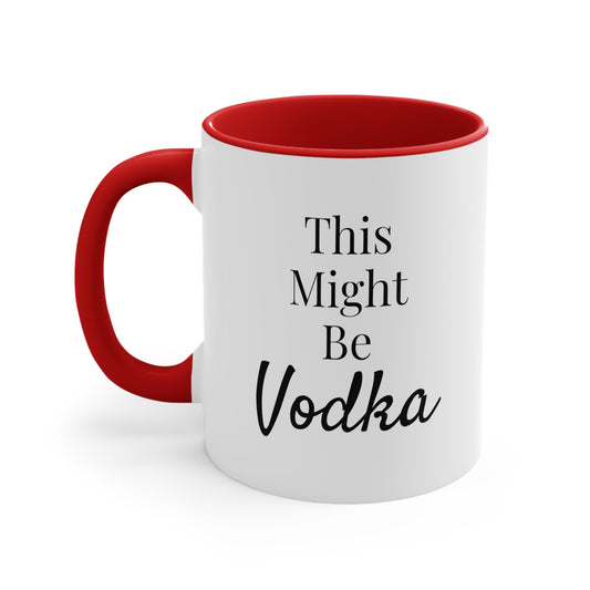 This Might Be Vodka - 11oz Coffee Mug - Funny Coffee Mug, Gift for Mom and Dad, Gift for Her, Humorous Coffee Mug