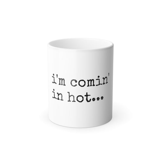 I'm Comin' in Hot - Color Changing Coffee 11oz Tea Mug, Inspirational Coffee Mug, Funny Coffee Mug, Mugs With Sayings, Gift for Women and Men, Gift for Her, Humorous Coffee Mug --