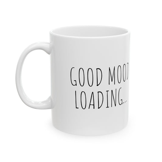 Good Mood Loading... - 11oz Ceramic Mug - Inspirational Coffee Mug, Gift for Women and Men, Coffee Mug for Strength and Motivation