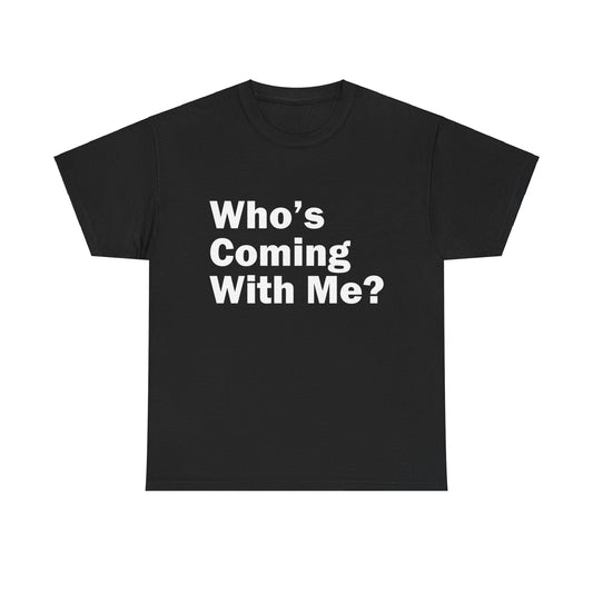 Who's Coming With Me? Unisex Heavy Cotton Tee
