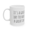 It's a Great Day to Have a Great Day - 11oz. Ceramic Mug