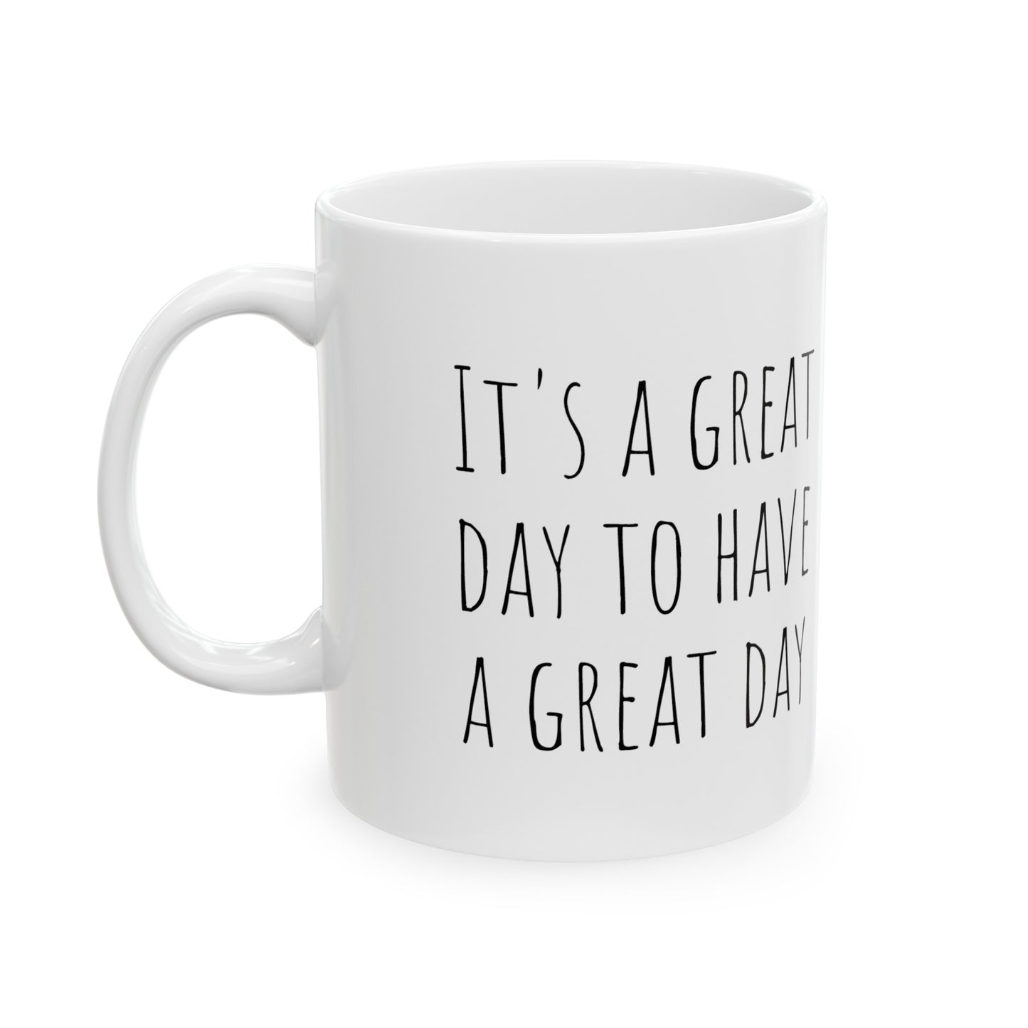 It's a Great Day to Have a Great Day  - Coffee - 11oz. Ceramic Mug - Inspirational Coffee Mug, Gift for Women and Men, Gift for Mom