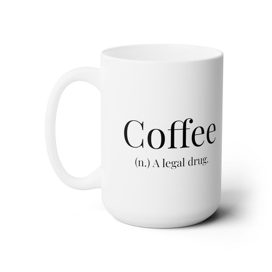 Coffee, A Legal Drug. - 15oz Large Coffee Mug - Funny Coffee Mug, Gift for Women and Men, Gift for Mom or Dad, Humorous Coffee Mug