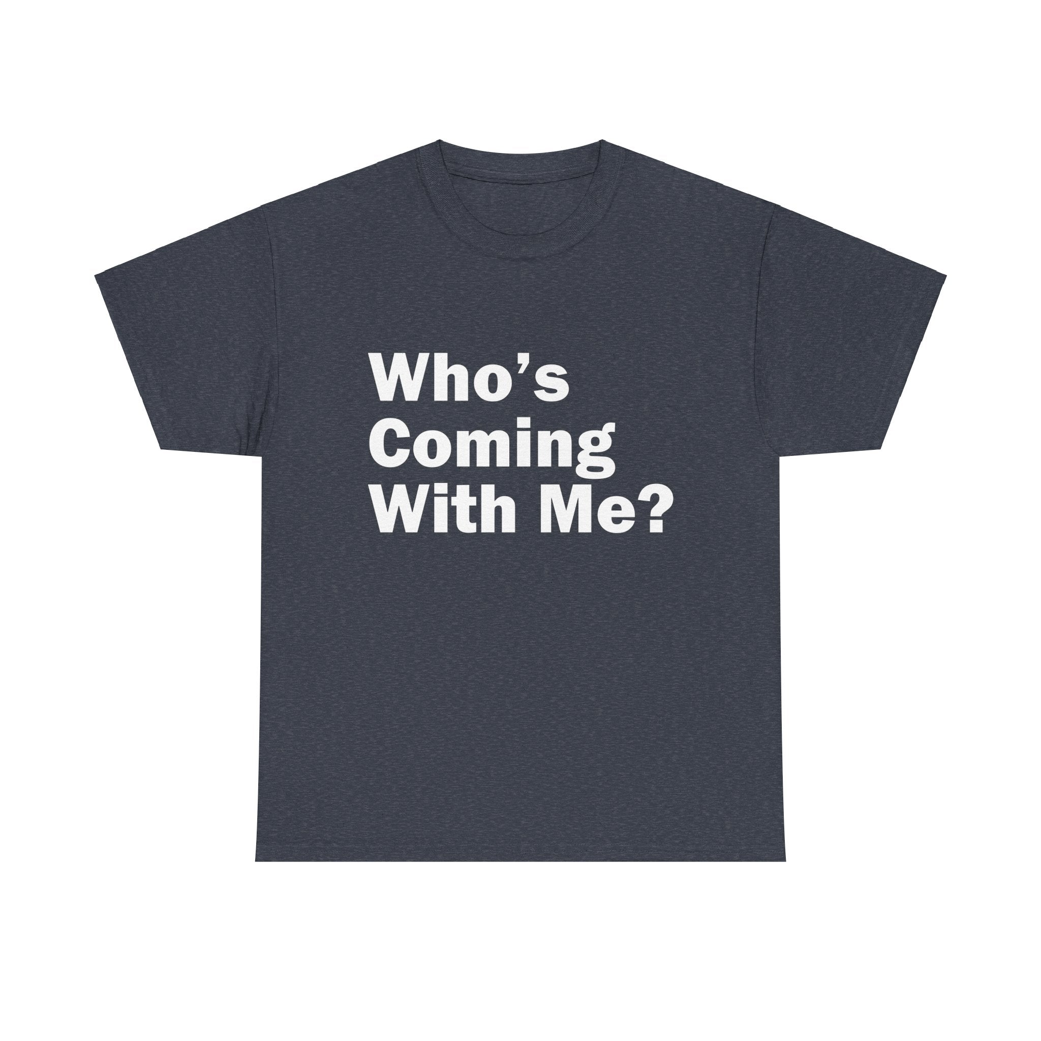 Who's Coming With Me? Unisex Heavy Cotton Tee