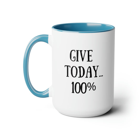 Give Today 100% - 15oz Large Mugs - Novelty Tea and Coffee Mug, Father's Day Gift, Novelty Mug for Dad, Gift for Dad