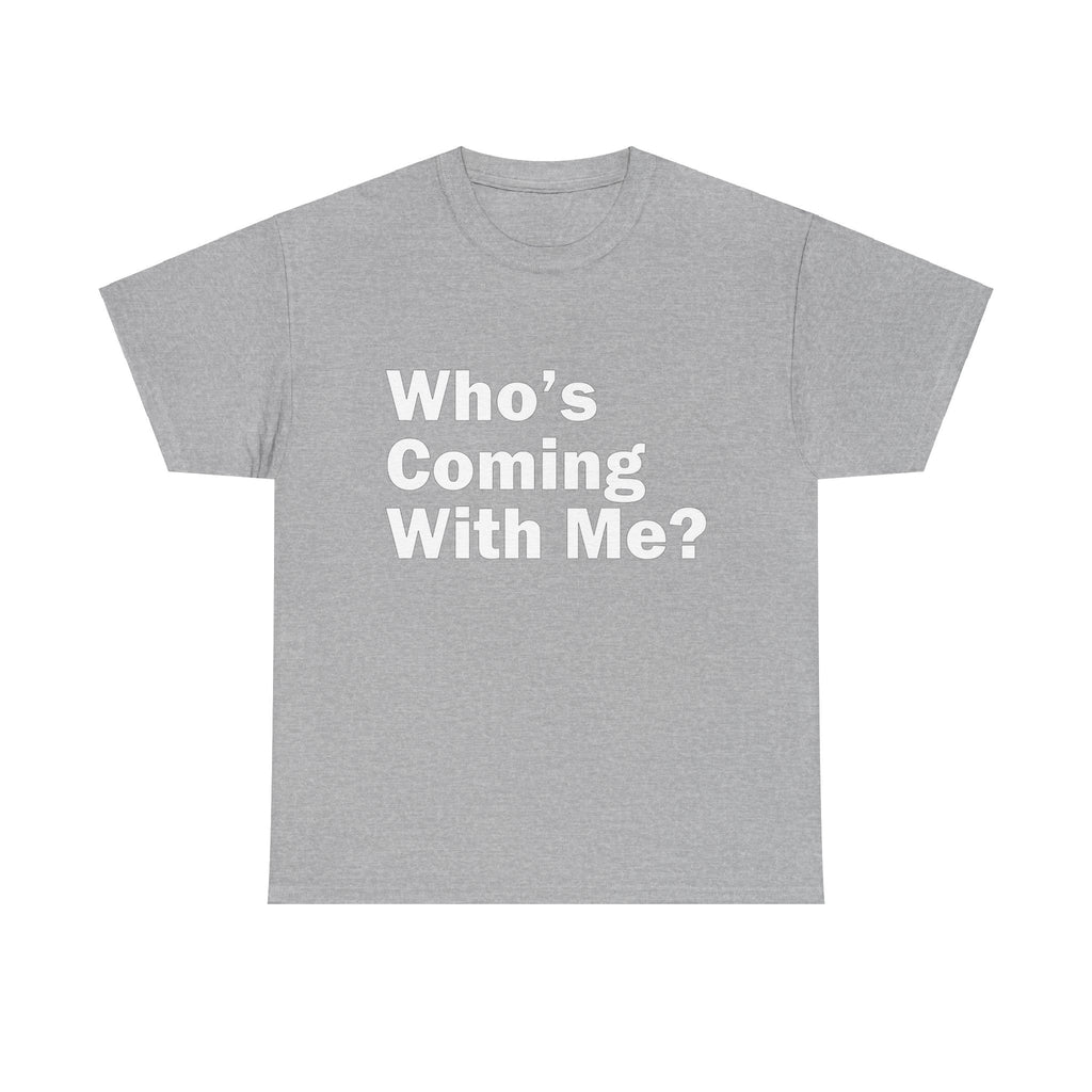Who's Coming With Me? Unisex Heavy Cotton Tee