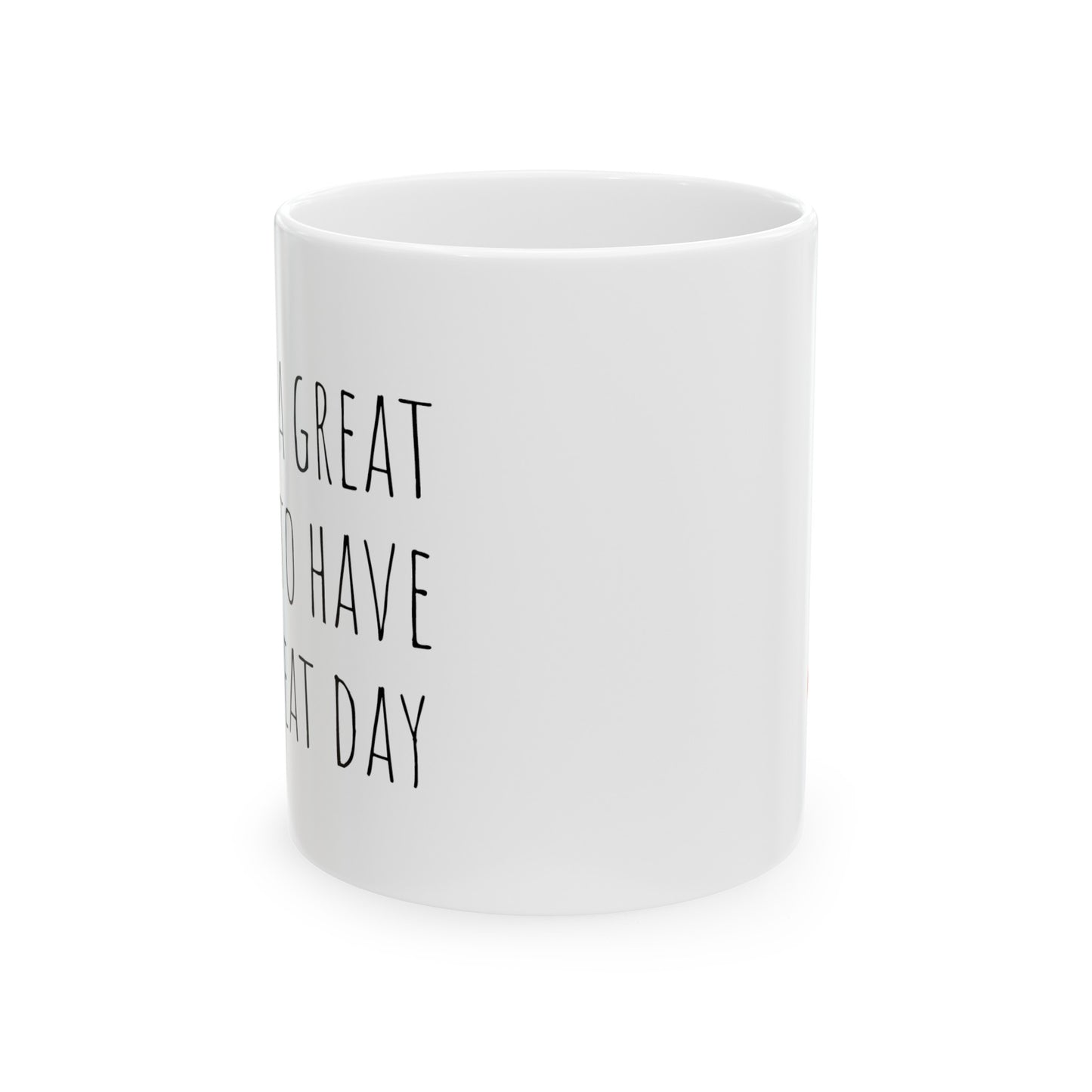 It's a Great Day to Have a Great Day  - Coffee - 11oz. Ceramic Mug - Inspirational Coffee Mug, Gift for Women and Men, Gift for Mom