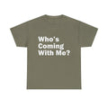 Who's Coming With Me? Unisex Heavy Cotton Tee