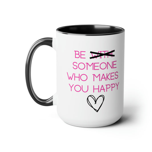 Be Someone Who Makes You Happy - 15oz Large Mugs - Funny Tea and Coffee Mug, Valentines Gag Gift, Novelty Valentines Gift