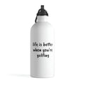 Life is Better When You're Golfing - Stainless Steel Water Bottle