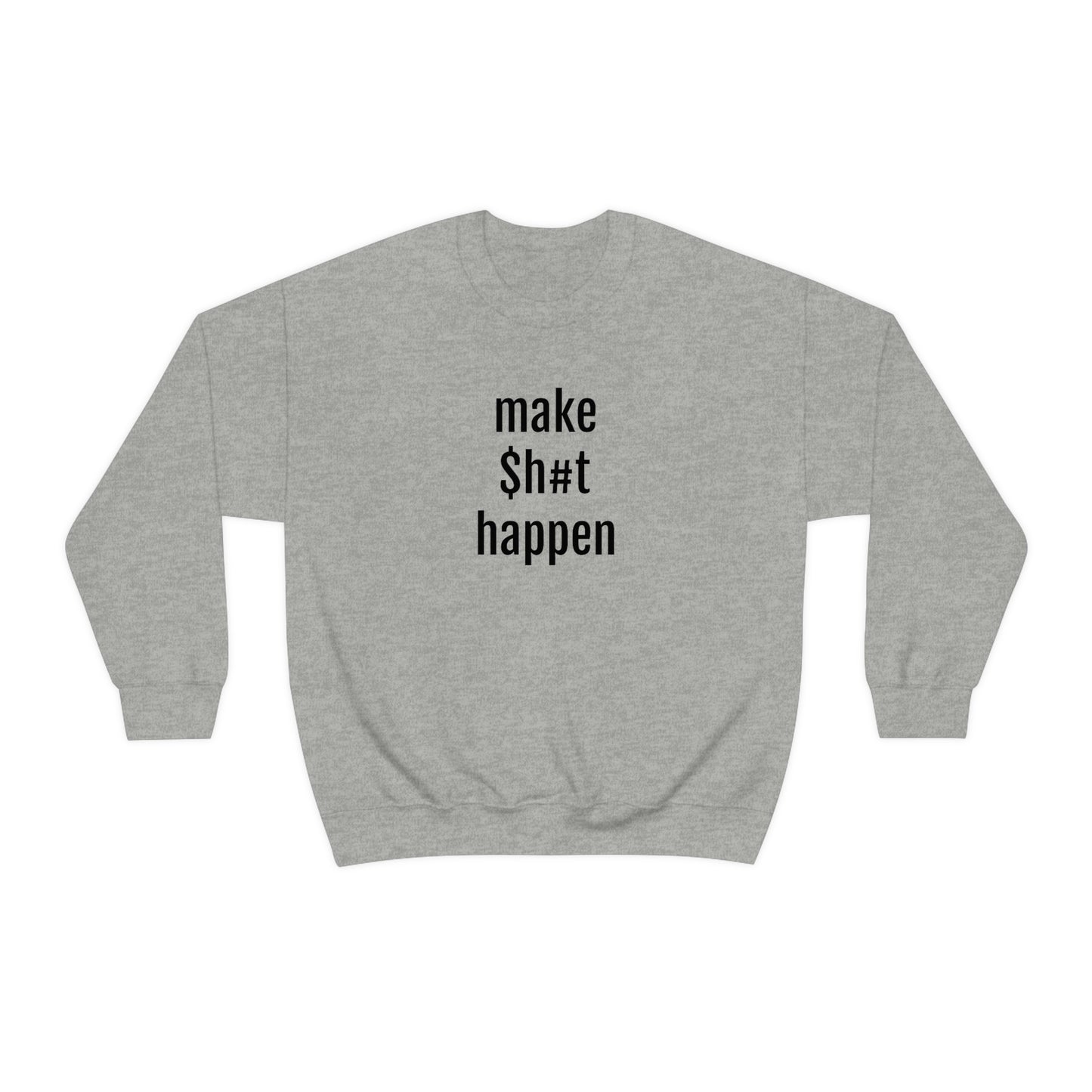 MAKE SH#T HAPPEN - Heavy Blend Crewneck Sweatshirt - Inspirational, Motivational Message, Streetwear Sweatshirt Hoodie